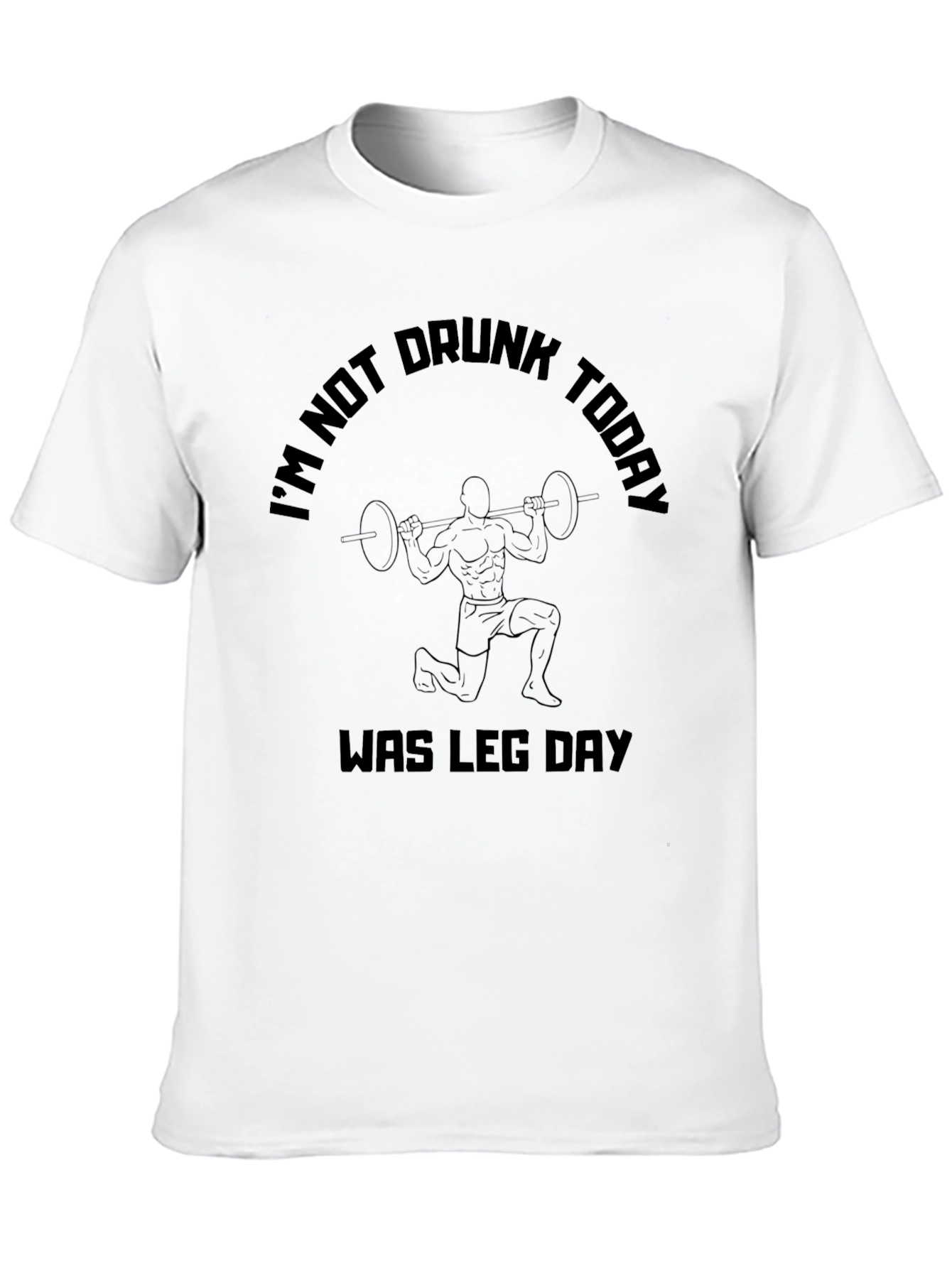 Funny Workout T-Shirt - Im Not Drunk Today Was Leg Day