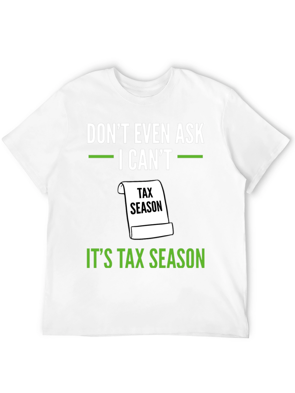 Dont Even Ask - Its Tax Season T-Shirt