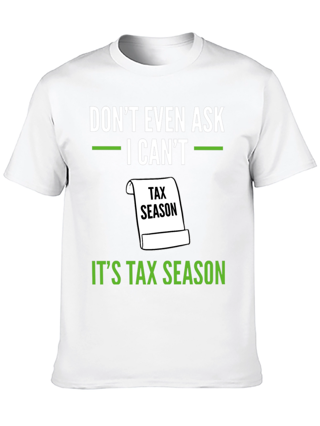 Dont Even Ask - Its Tax Season T-Shirt