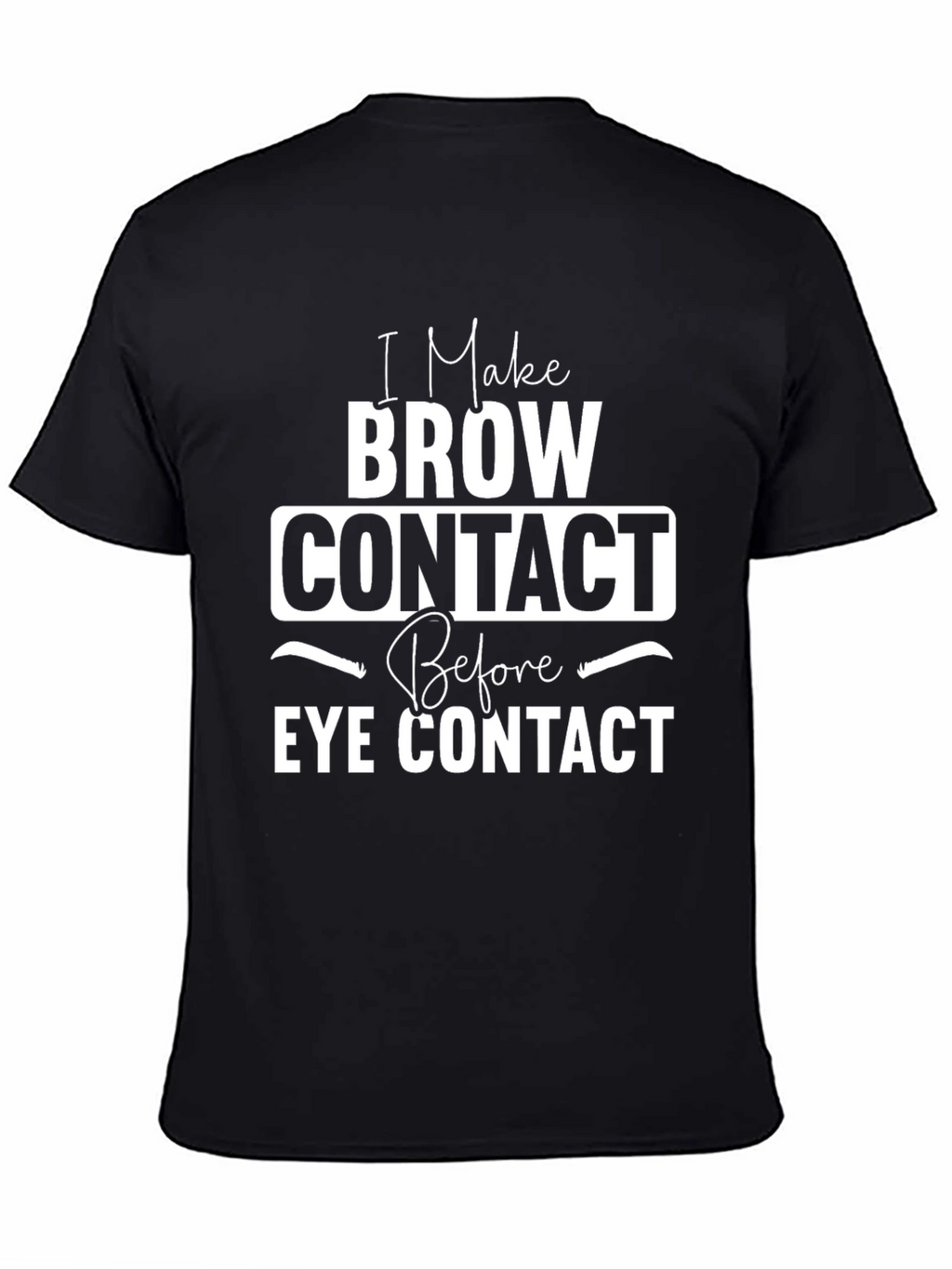 I Make Brow Contact T-Shirt
