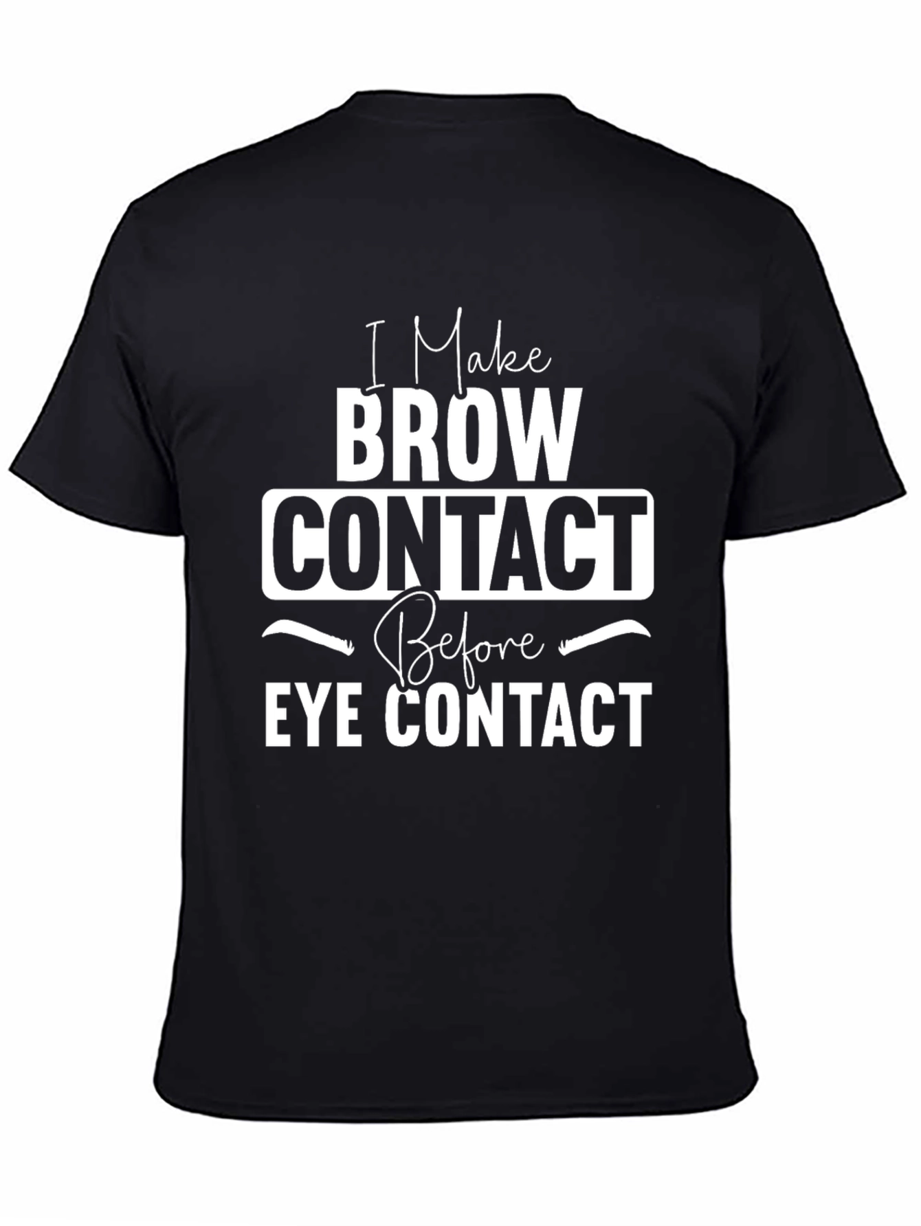 I Make Brow Contact T-Shirt