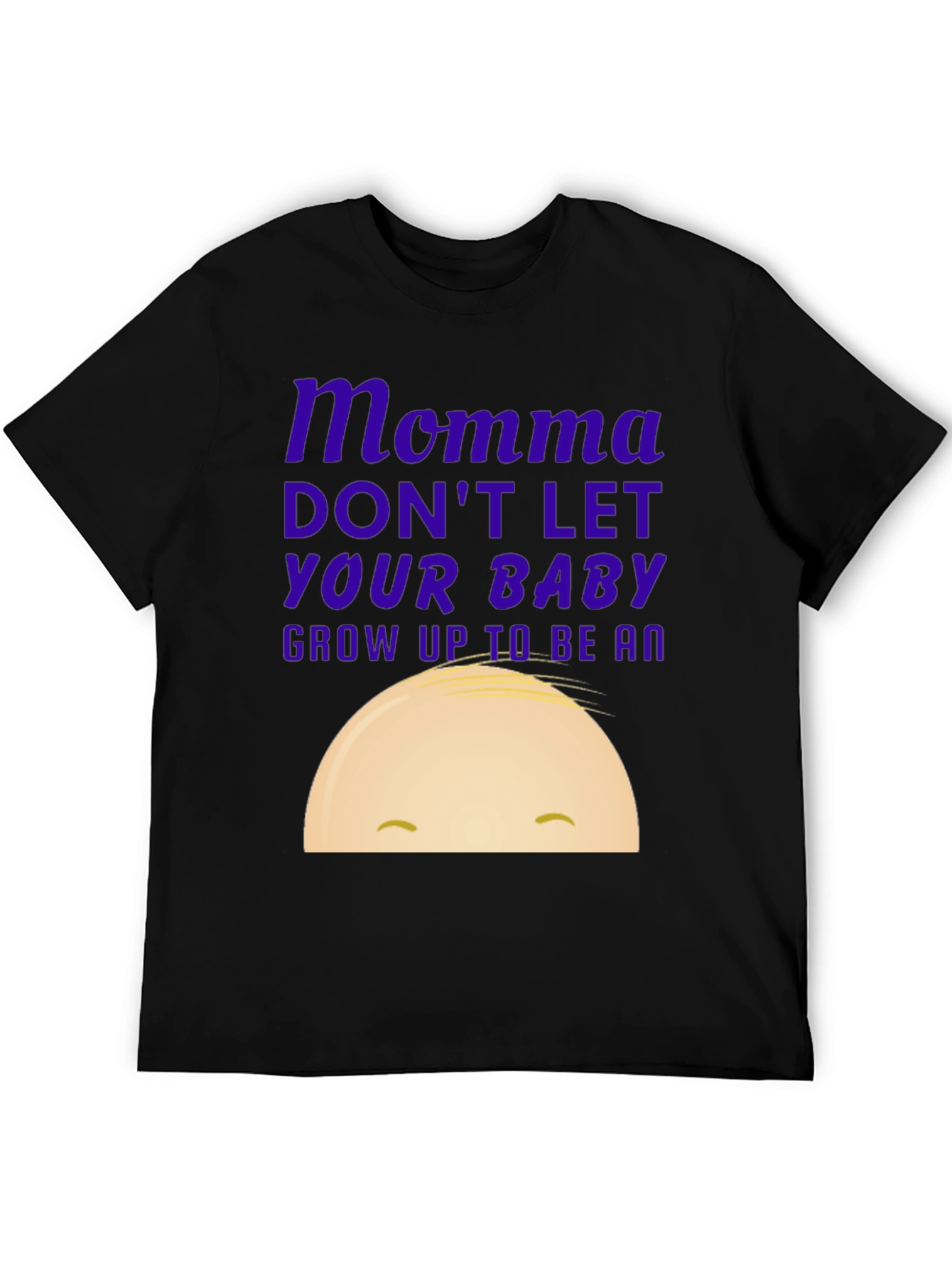 Momma Dont Let Your Baby Grow Up Funny T-Shirt