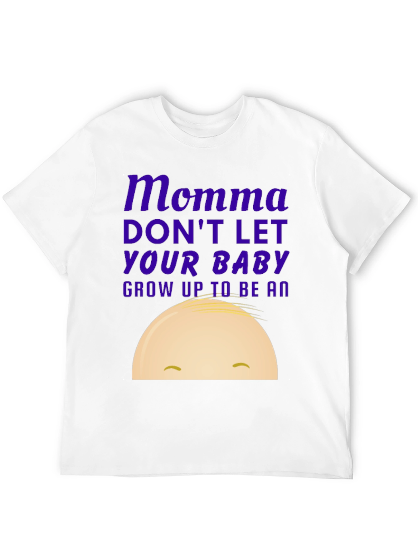 Momma Dont Let Your Baby Grow Up Funny T-Shirt
