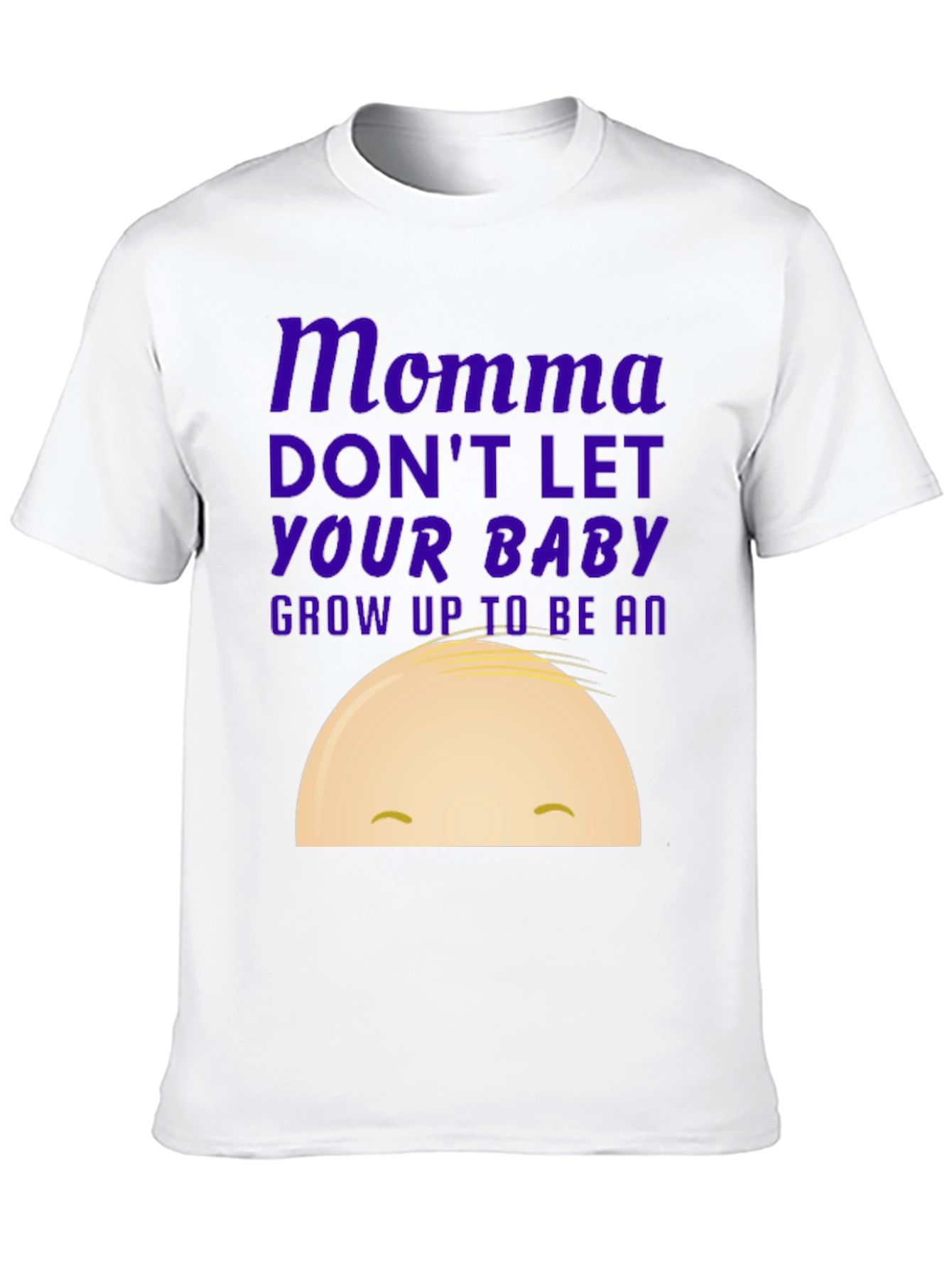 Momma Dont Let Your Baby Grow Up Funny T-Shirt