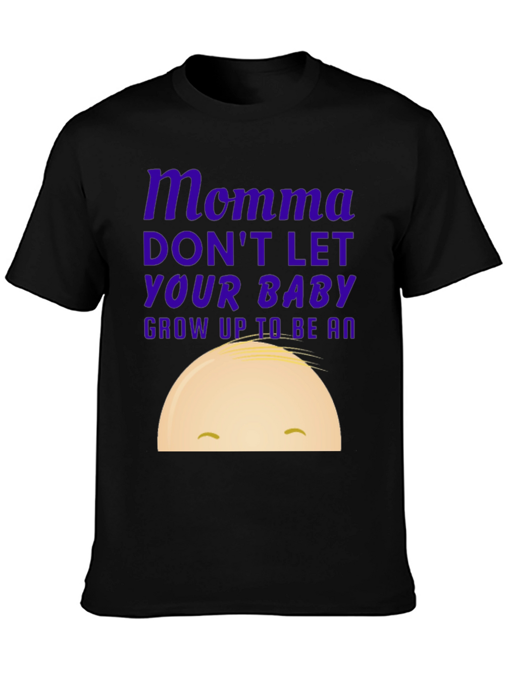 Momma Dont Let Your Baby Grow Up Funny T-Shirt