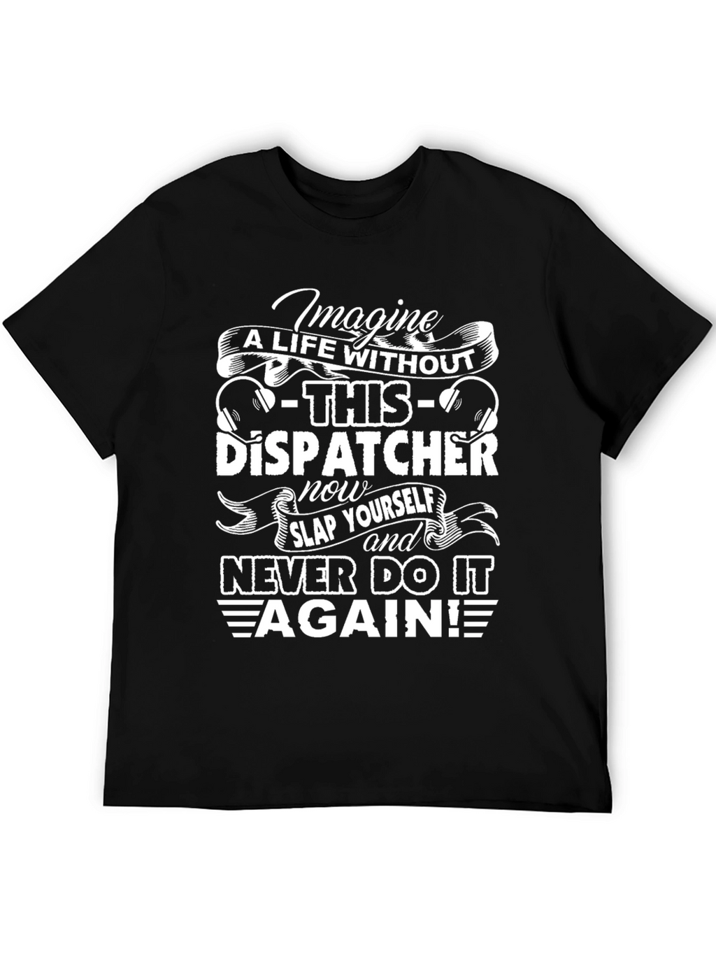 Dispatcher T-Shirt - Imagine A Life Without