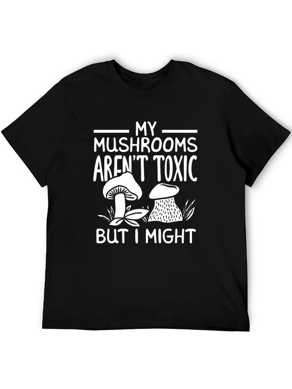 My Mushrooms Arent Toxic Mens Black T-Shirt