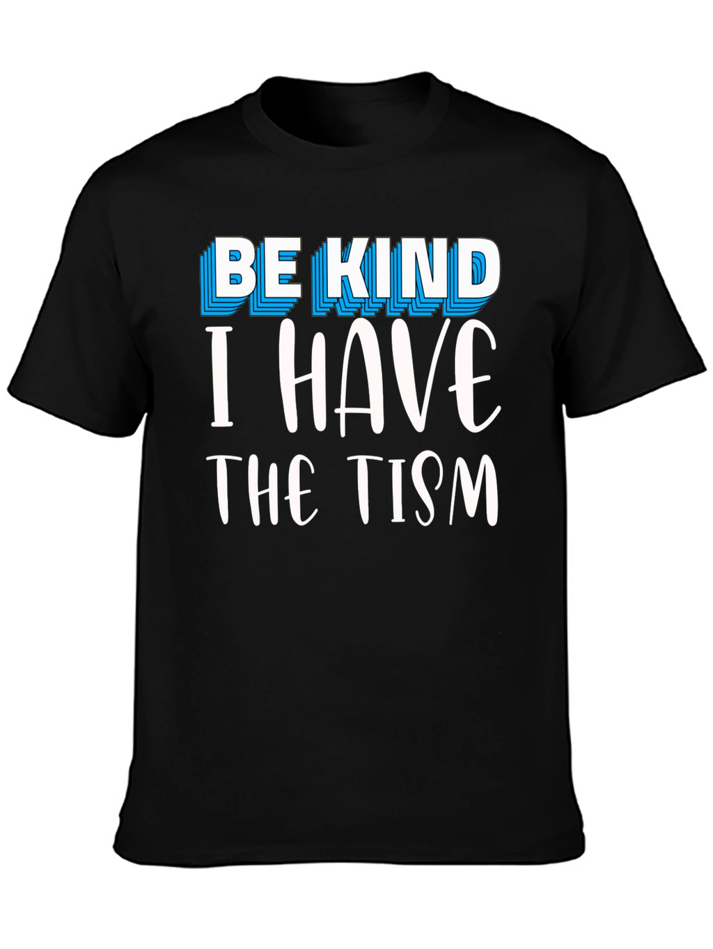 Be Kind I Have The Tism Graphic Tee