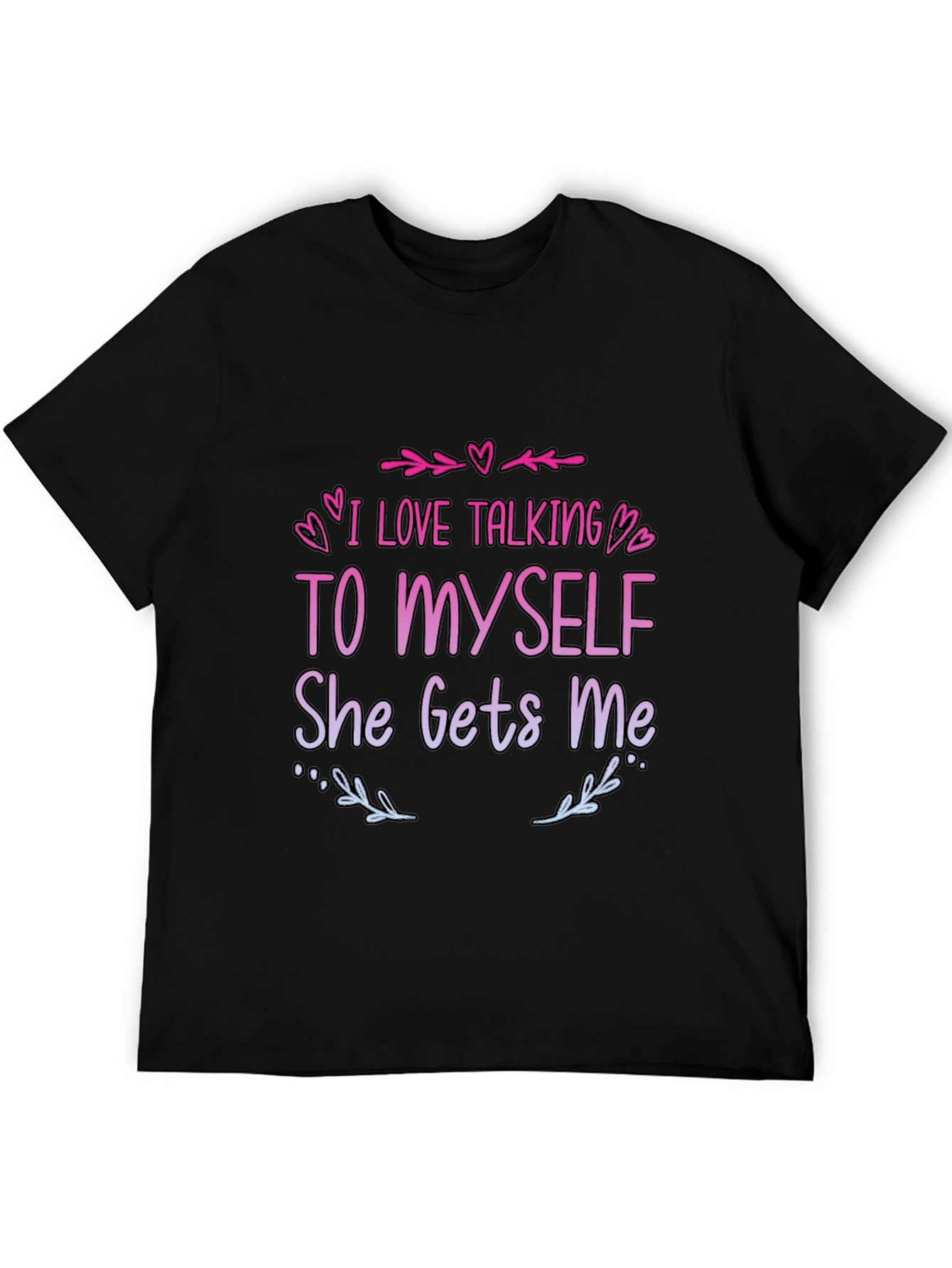 I Love Talking to Myself T-Shirt
