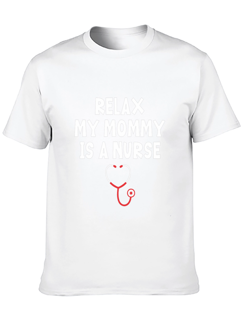 Relax My Mommy Is A Nurse T-Shirt