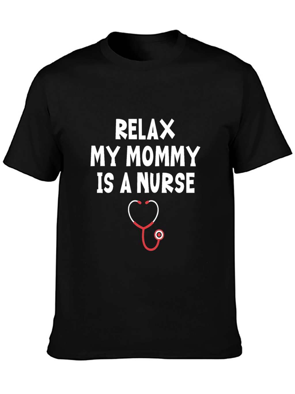 Relax My Mommy Is A Nurse T-Shirt