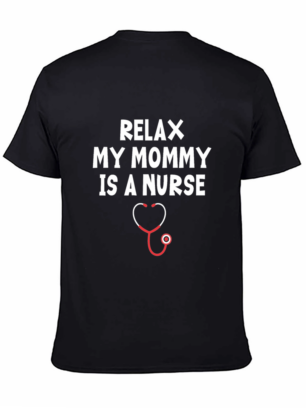 Relax My Mommy Is A Nurse T-Shirt