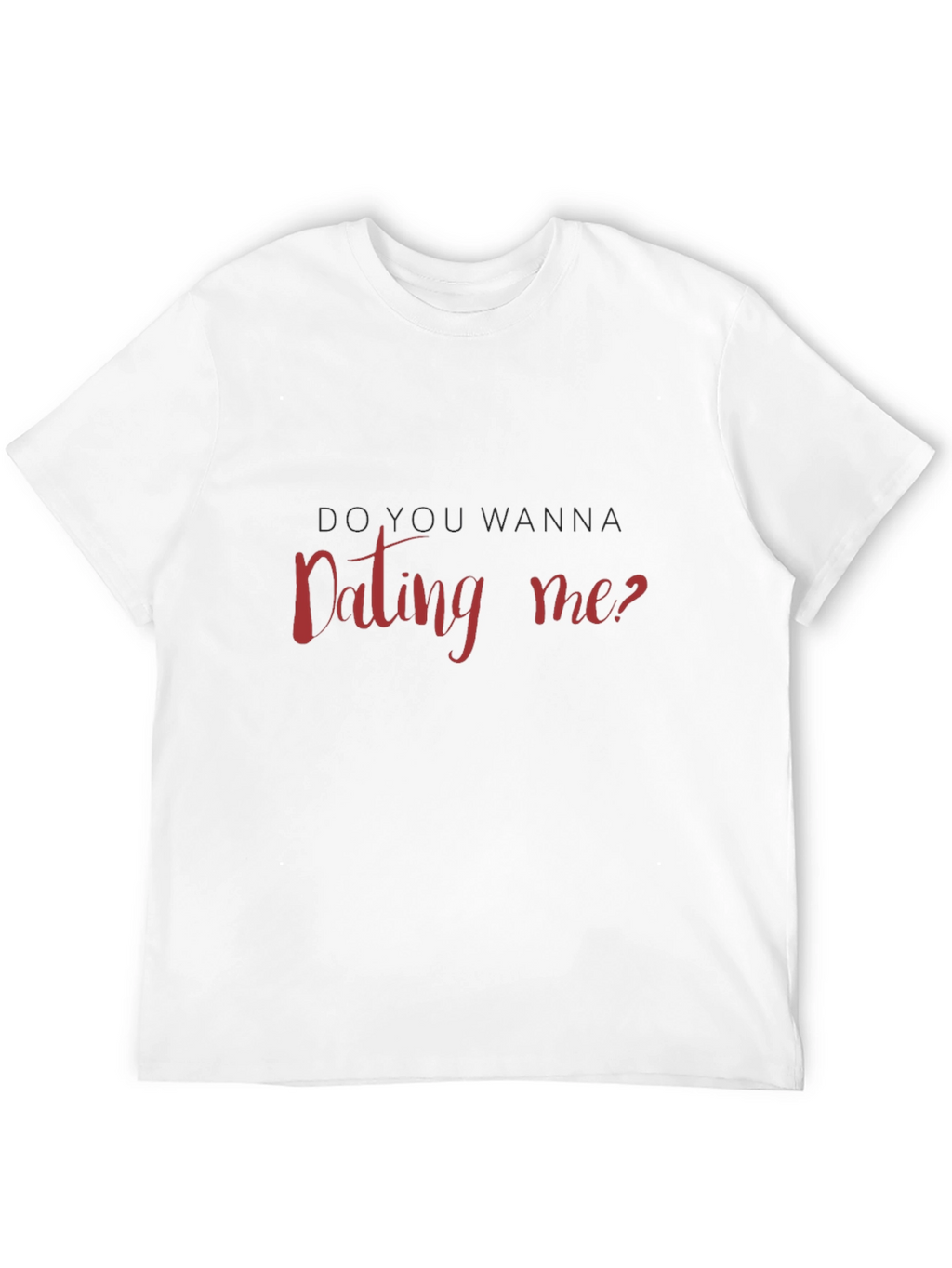Do You Wanna Dating Me T-Shirt