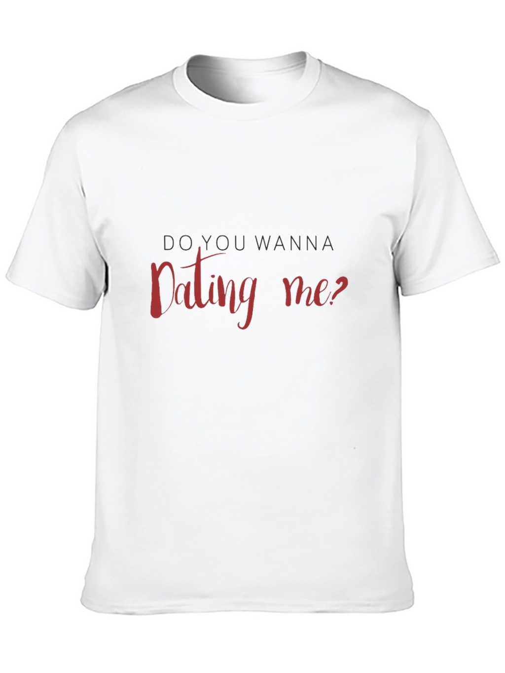 Do You Wanna Dating Me T-Shirt