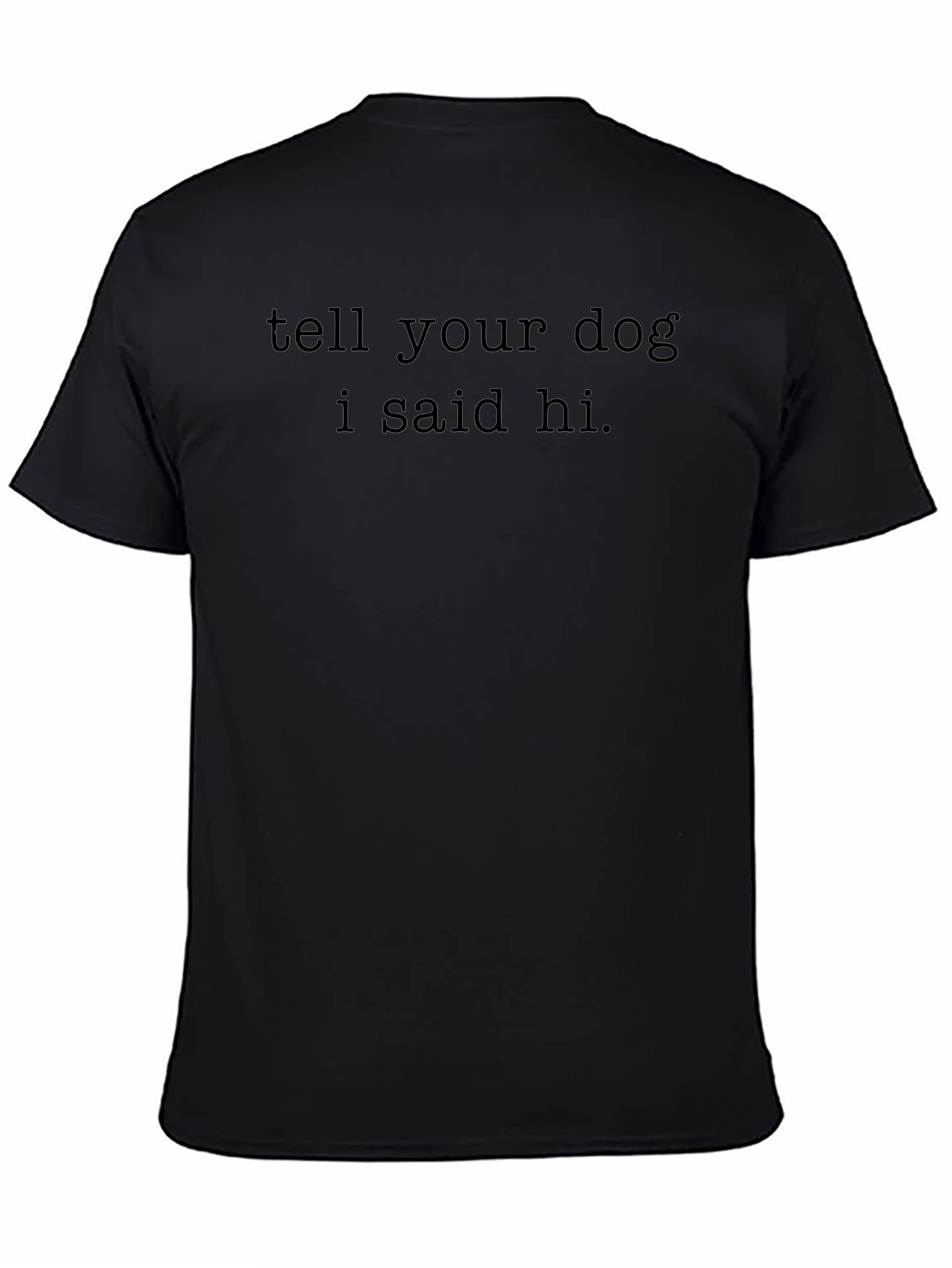 Tell Your Dog I Said Hi - Black Graphic Tee