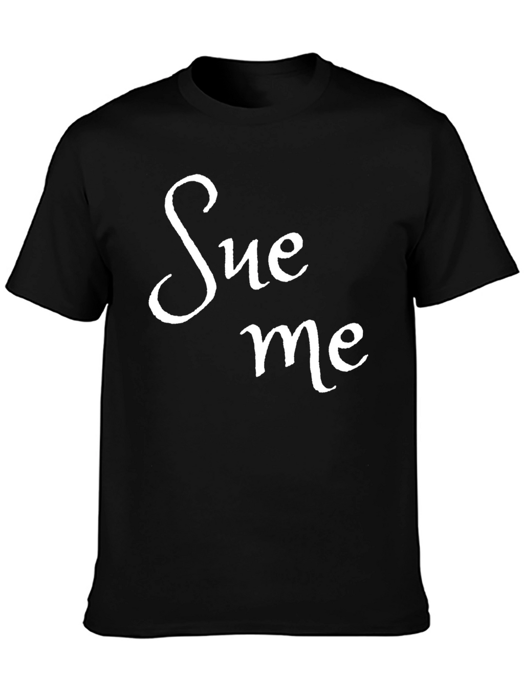 Sue Me Black T-Shirt Funny Sarcastic Tee