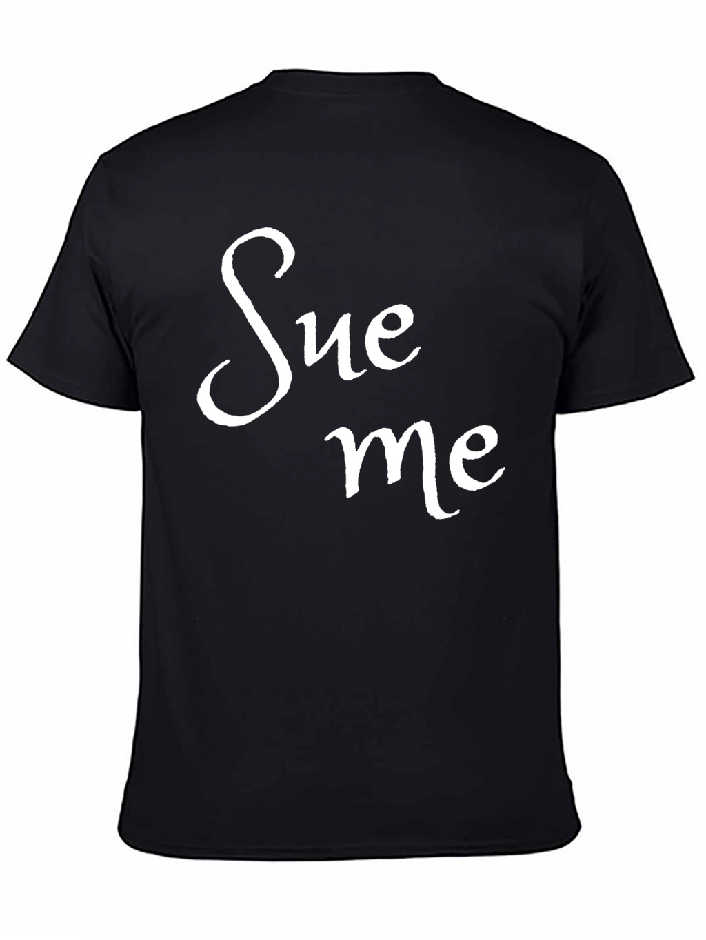 Sue Me Black T-Shirt Funny Sarcastic Tee