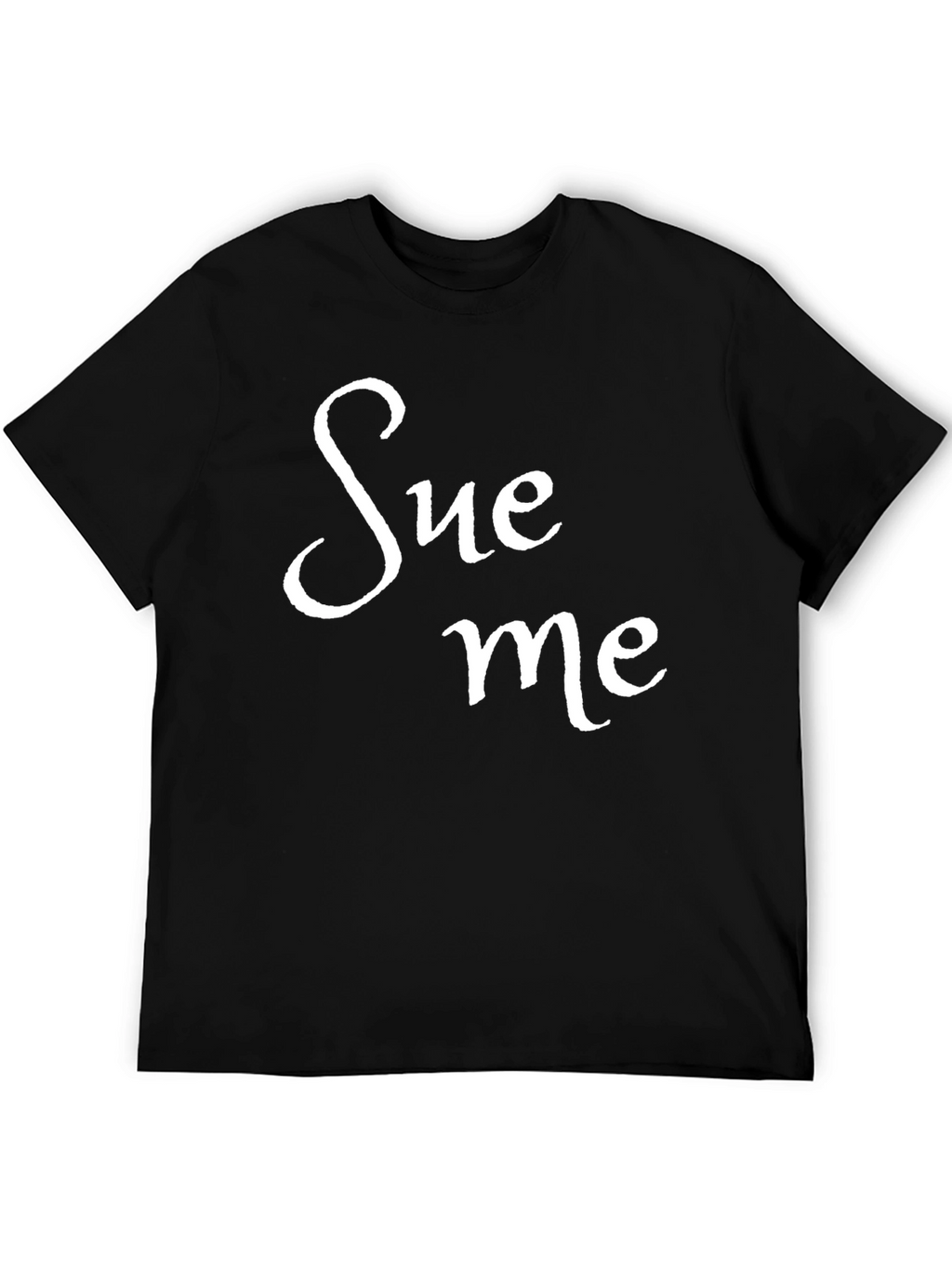 Sue Me Black T-Shirt Funny Sarcastic Tee