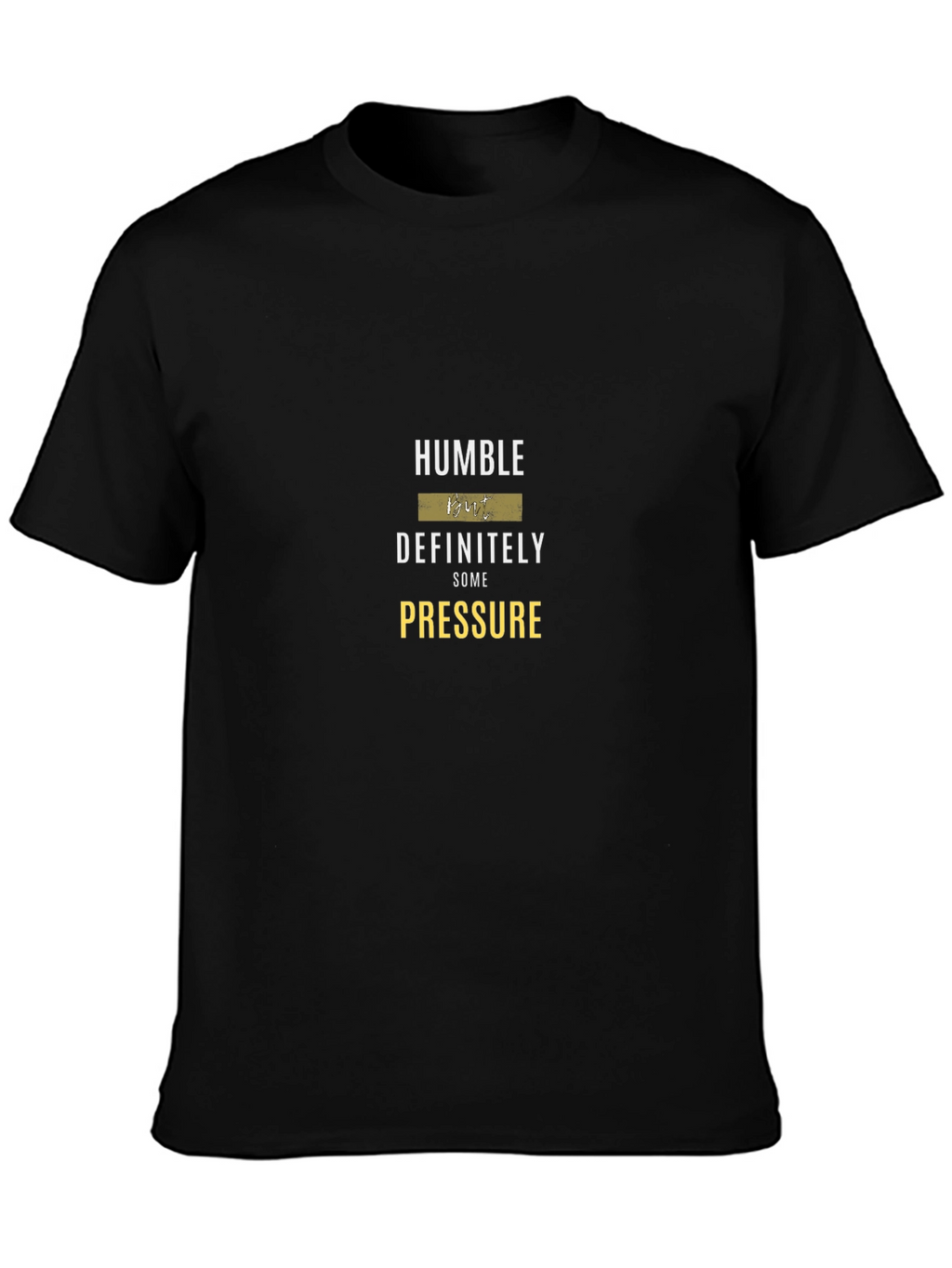 Humble But Definitely Some Pressure Graphic Tee