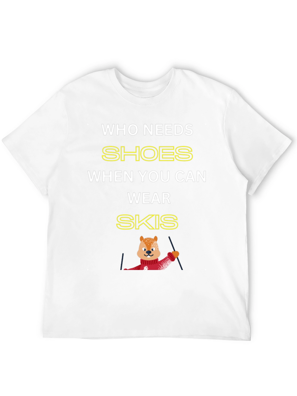 Who Needs Shoes When You Can Wear Skis T-Shirt