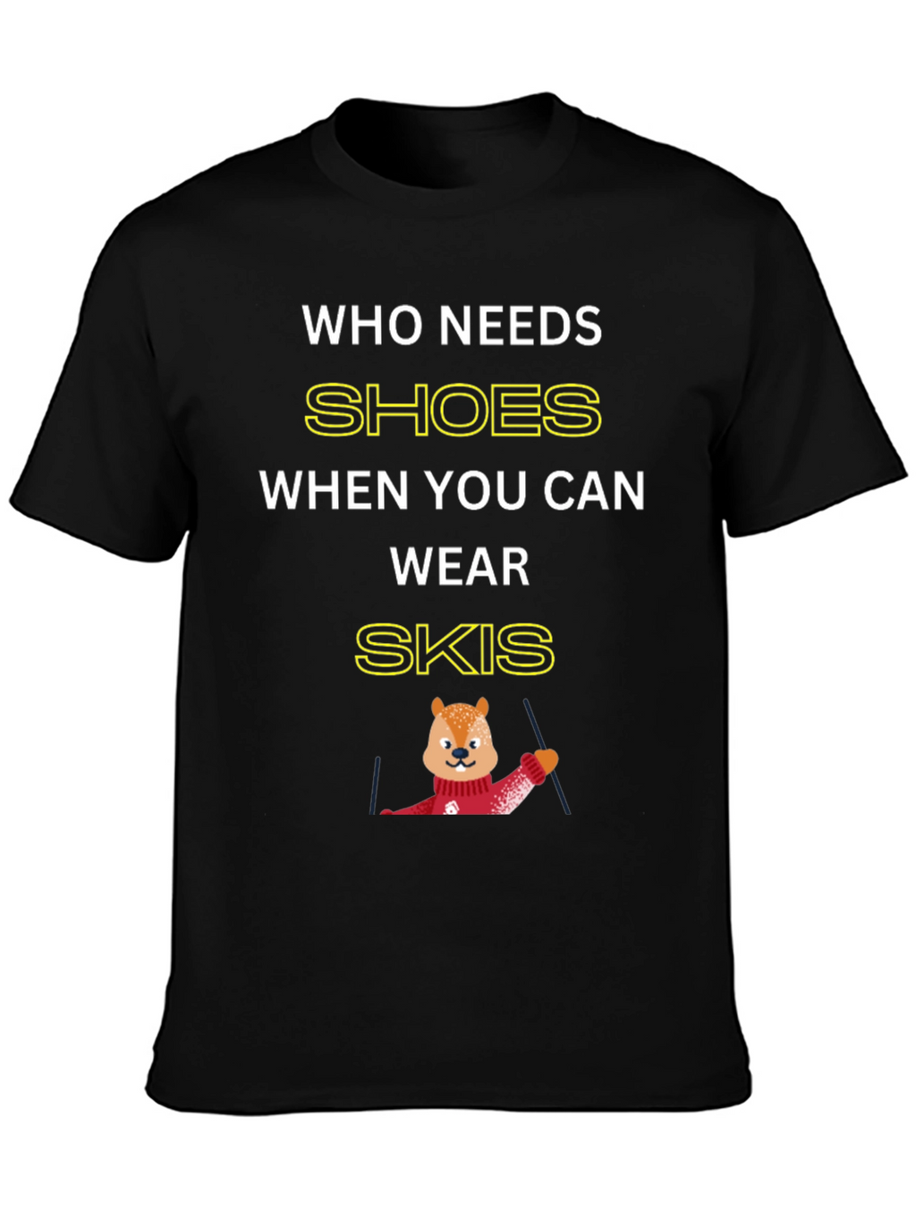 Who Needs Shoes When You Can Wear Skis T-Shirt