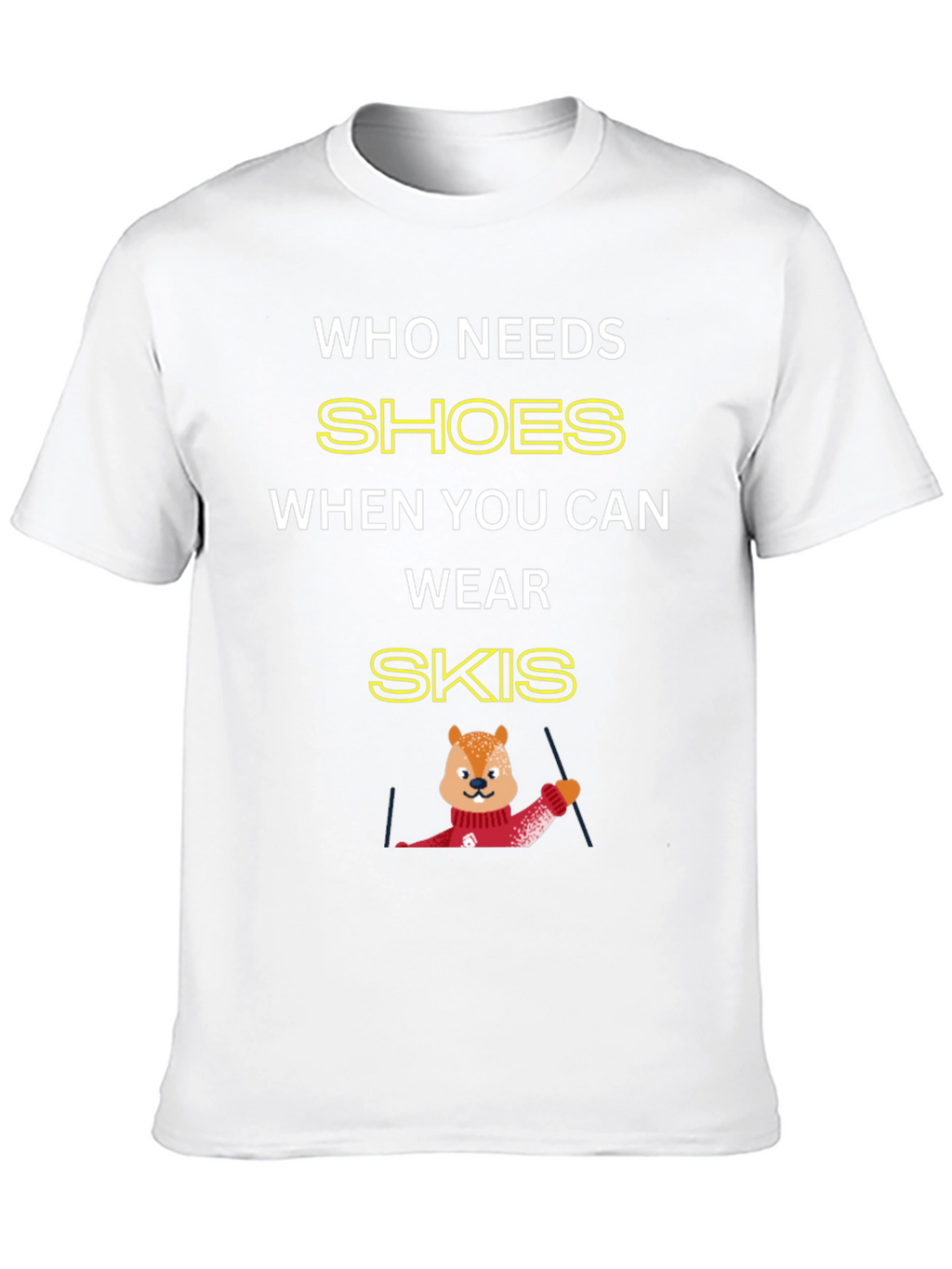 Who Needs Shoes When You Can Wear Skis T-Shirt
