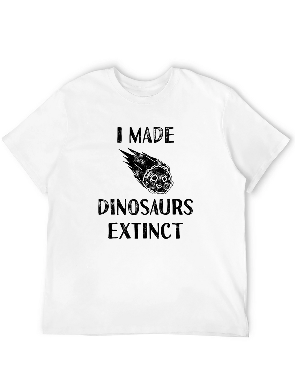 I Made Dinosaurs Extinct Novelty T-Shirt
