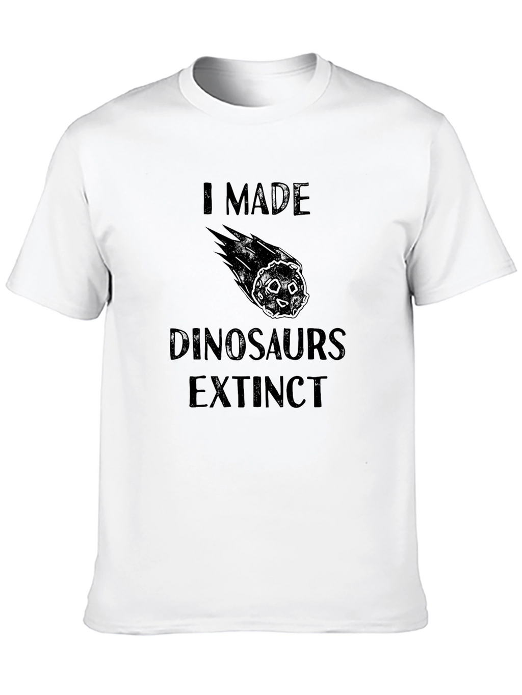I Made Dinosaurs Extinct Novelty T-Shirt