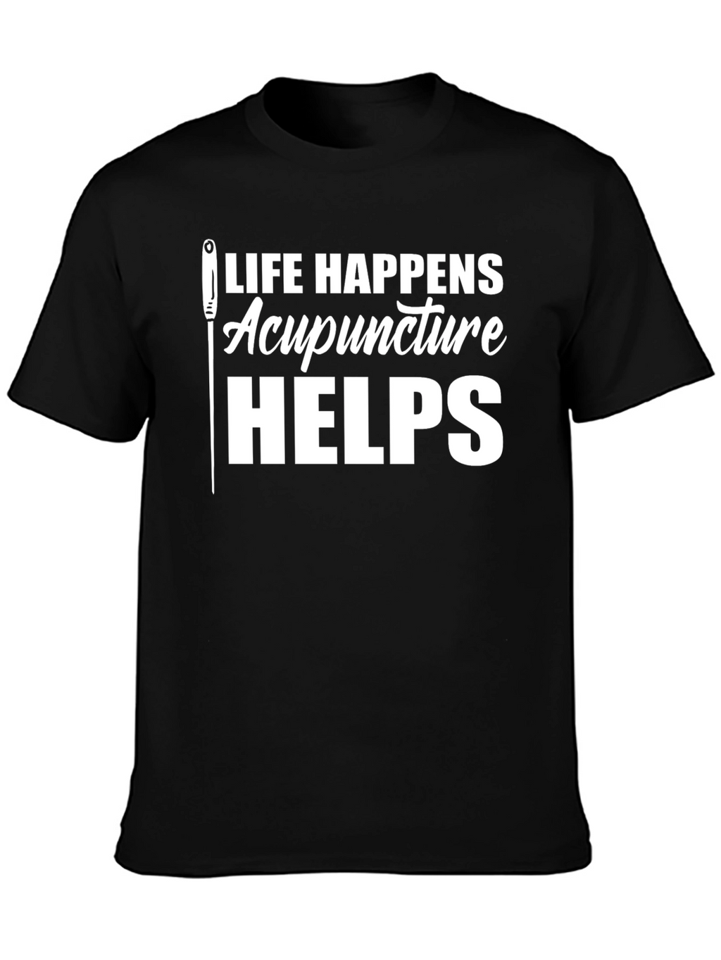 Acupuncture Helps T-Shirt - Life Happens Funny Tee