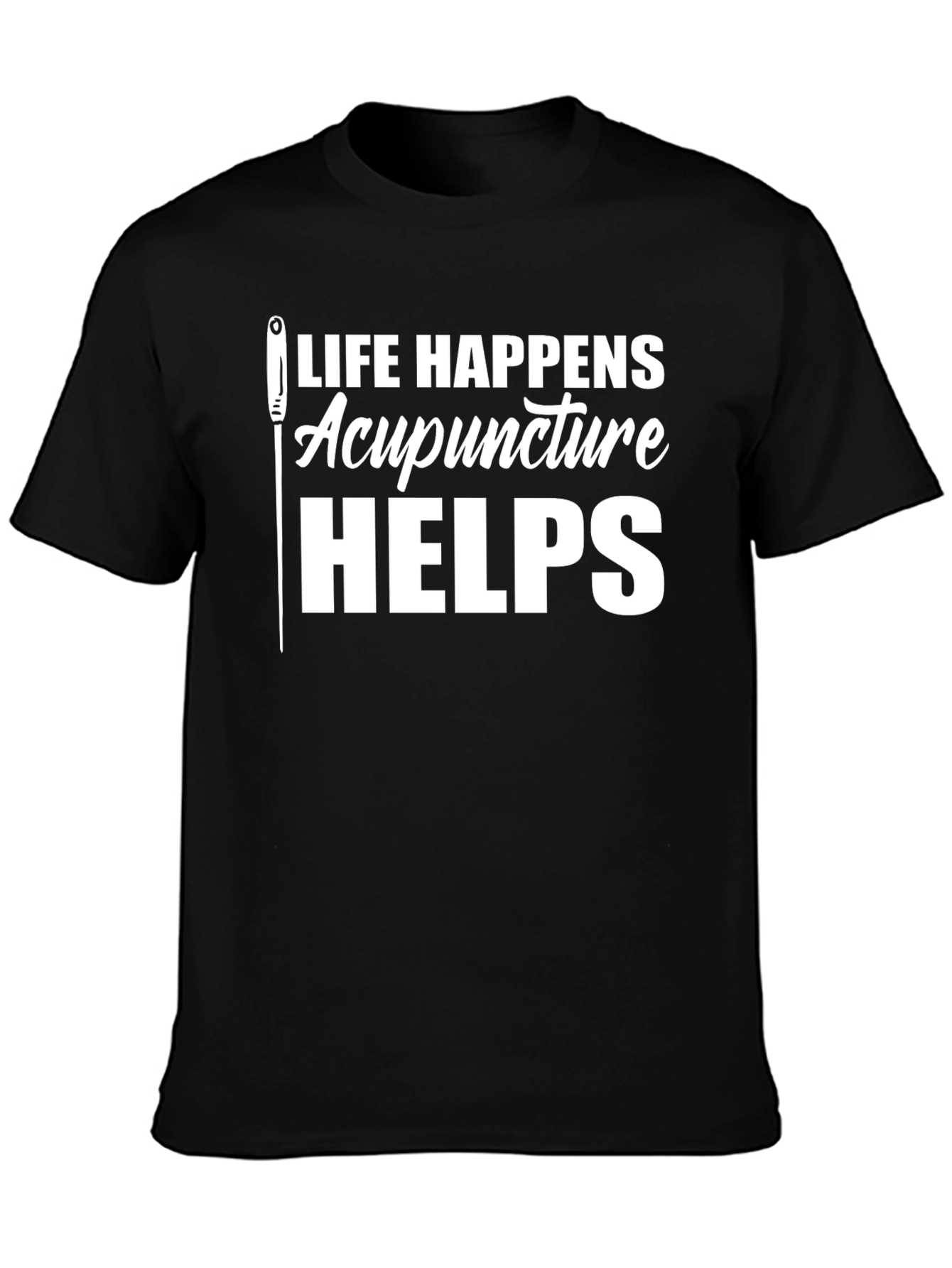 Acupuncture Helps T-Shirt - Life Happens Funny Tee