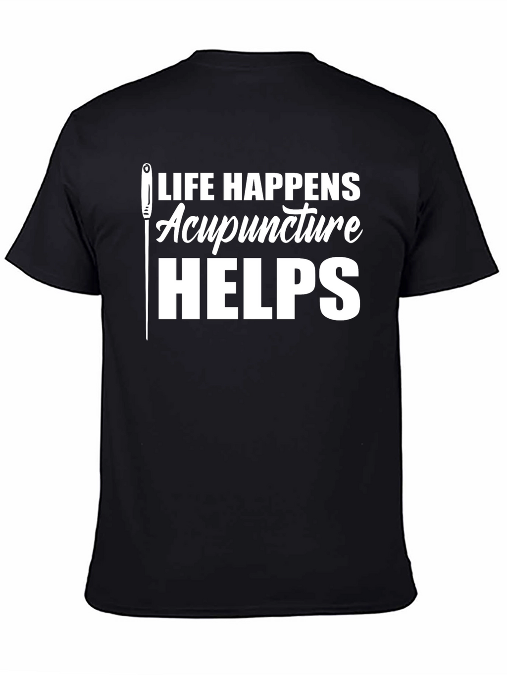 Acupuncture Helps T-Shirt - Life Happens Funny Tee