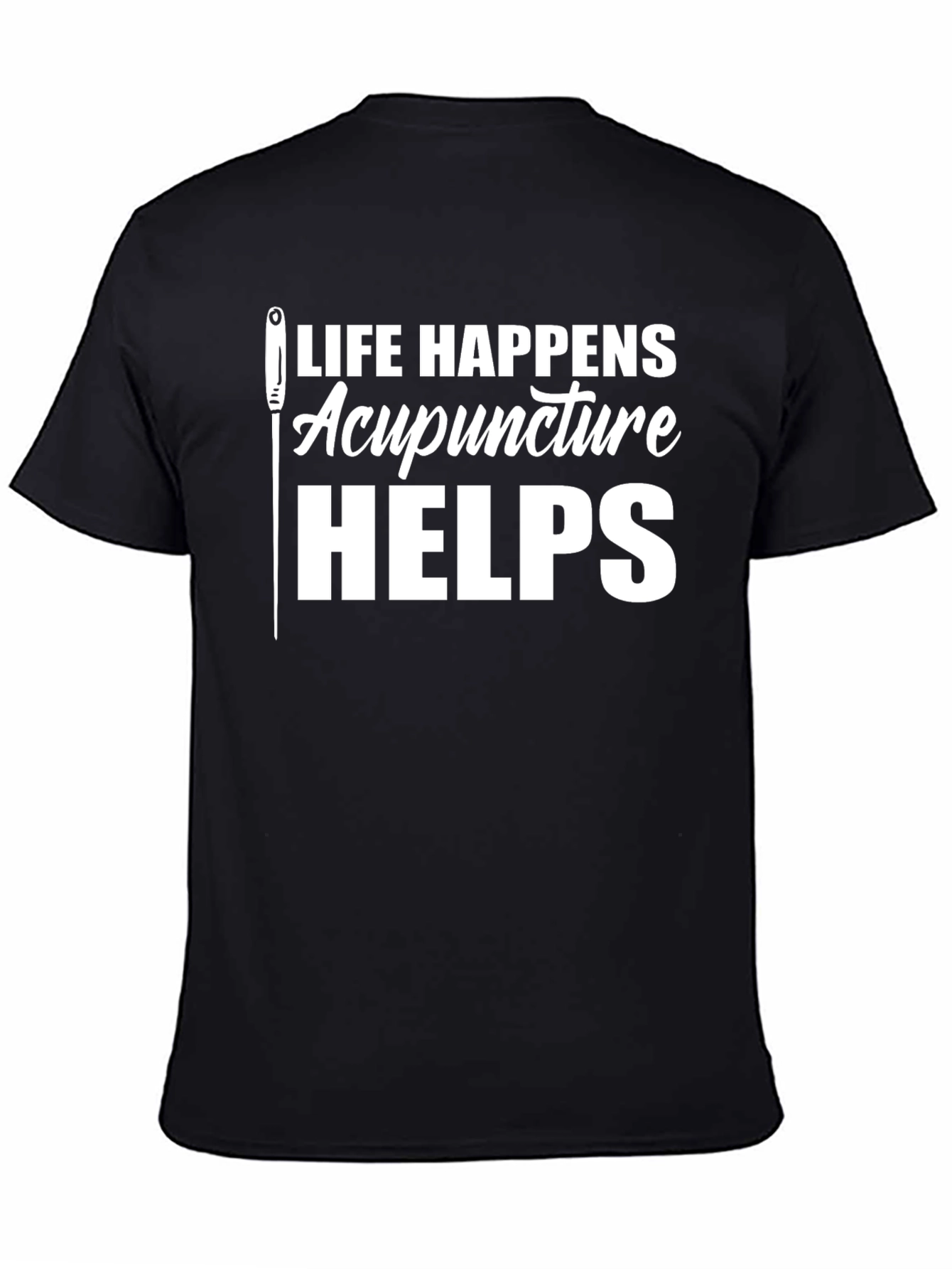 Acupuncture Helps T-Shirt - Life Happens Funny Tee