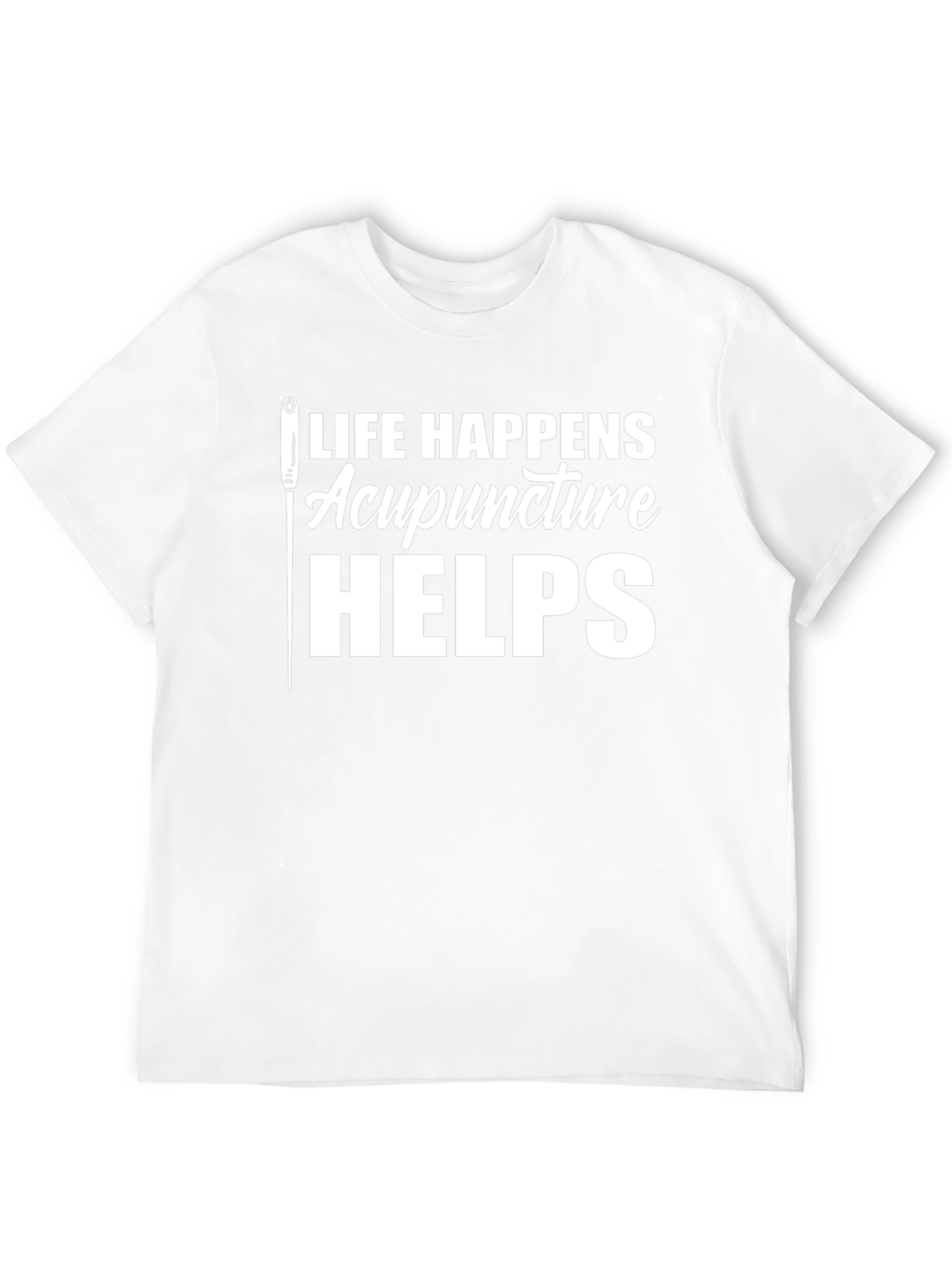 Acupuncture Helps T-Shirt - Life Happens Funny Tee
