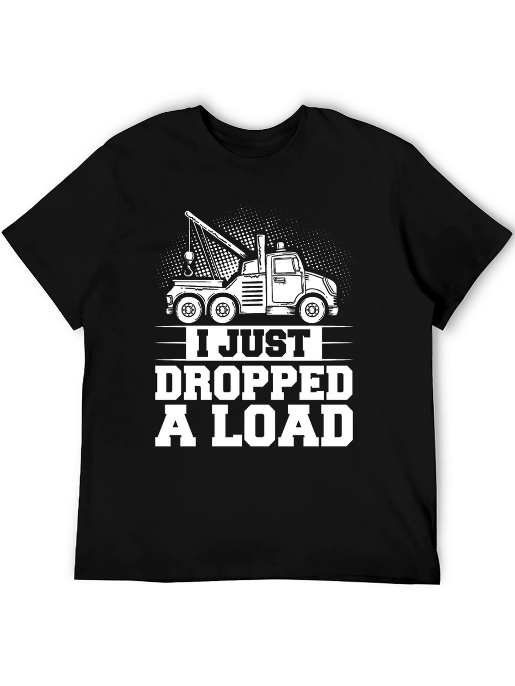 I Just Dropped A Load Tow Truck Graphic T-Shirt