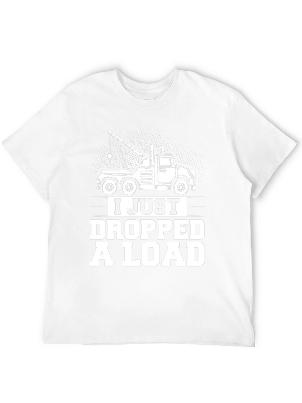 I Just Dropped A Load Tow Truck Graphic T-Shirt