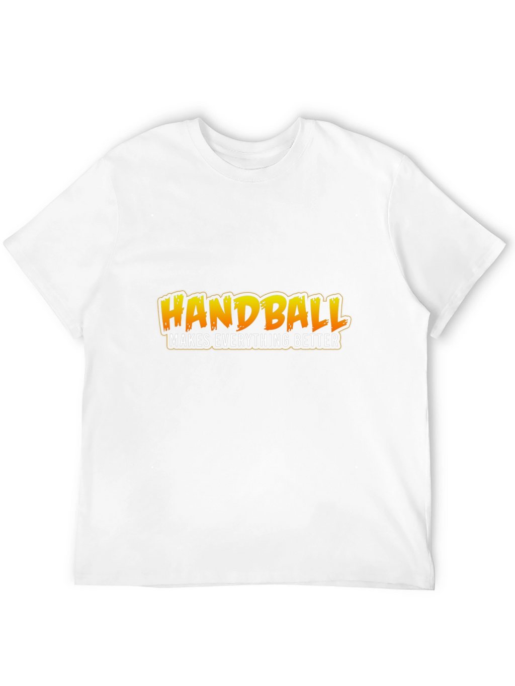 Handball Makes Everything Better T-Shirt