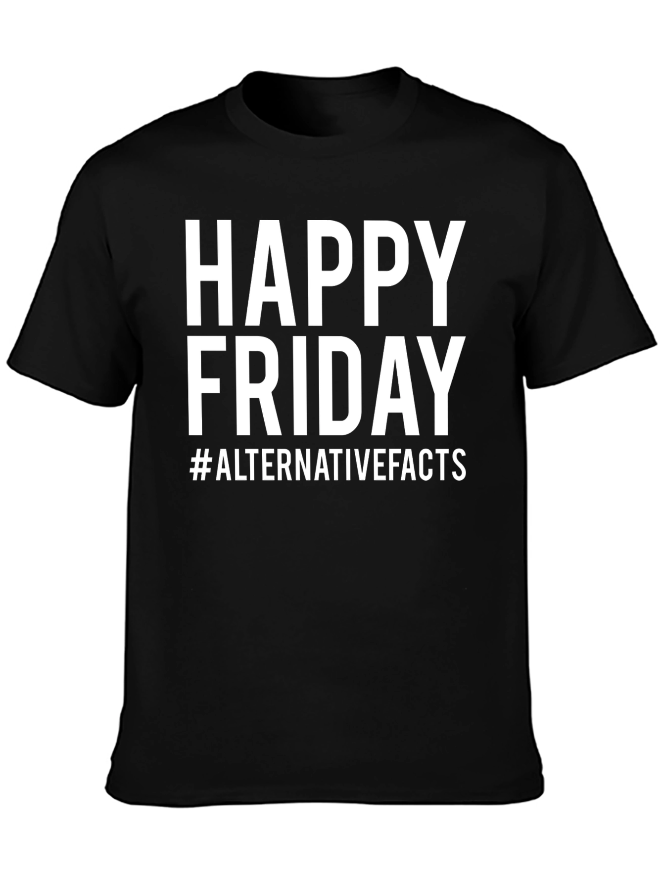 Happy Friday T-Shirt - Alternative Facts Graphic Tee