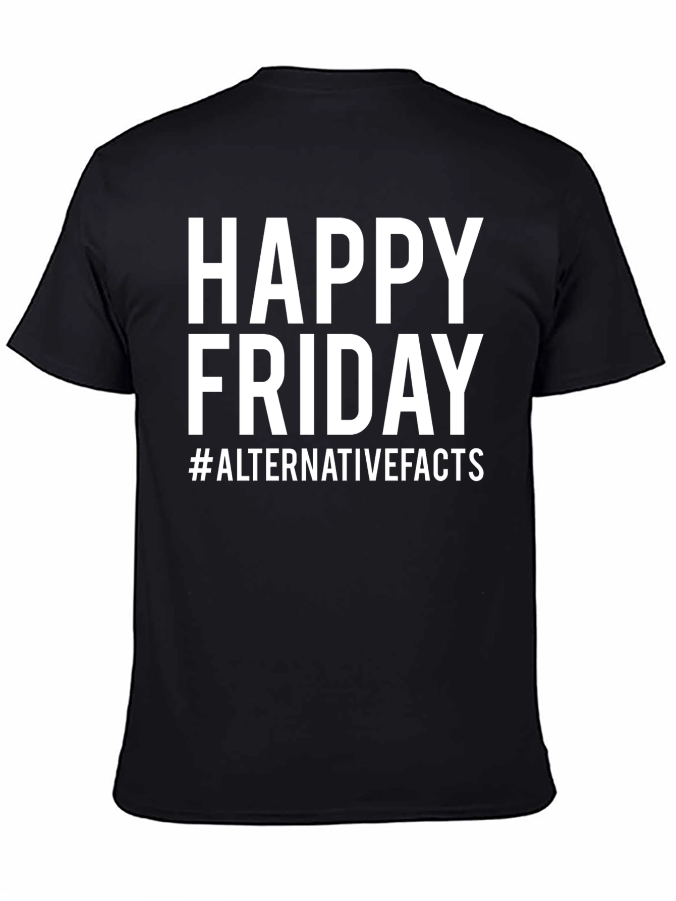 Happy Friday T-Shirt - Alternative Facts Graphic Tee