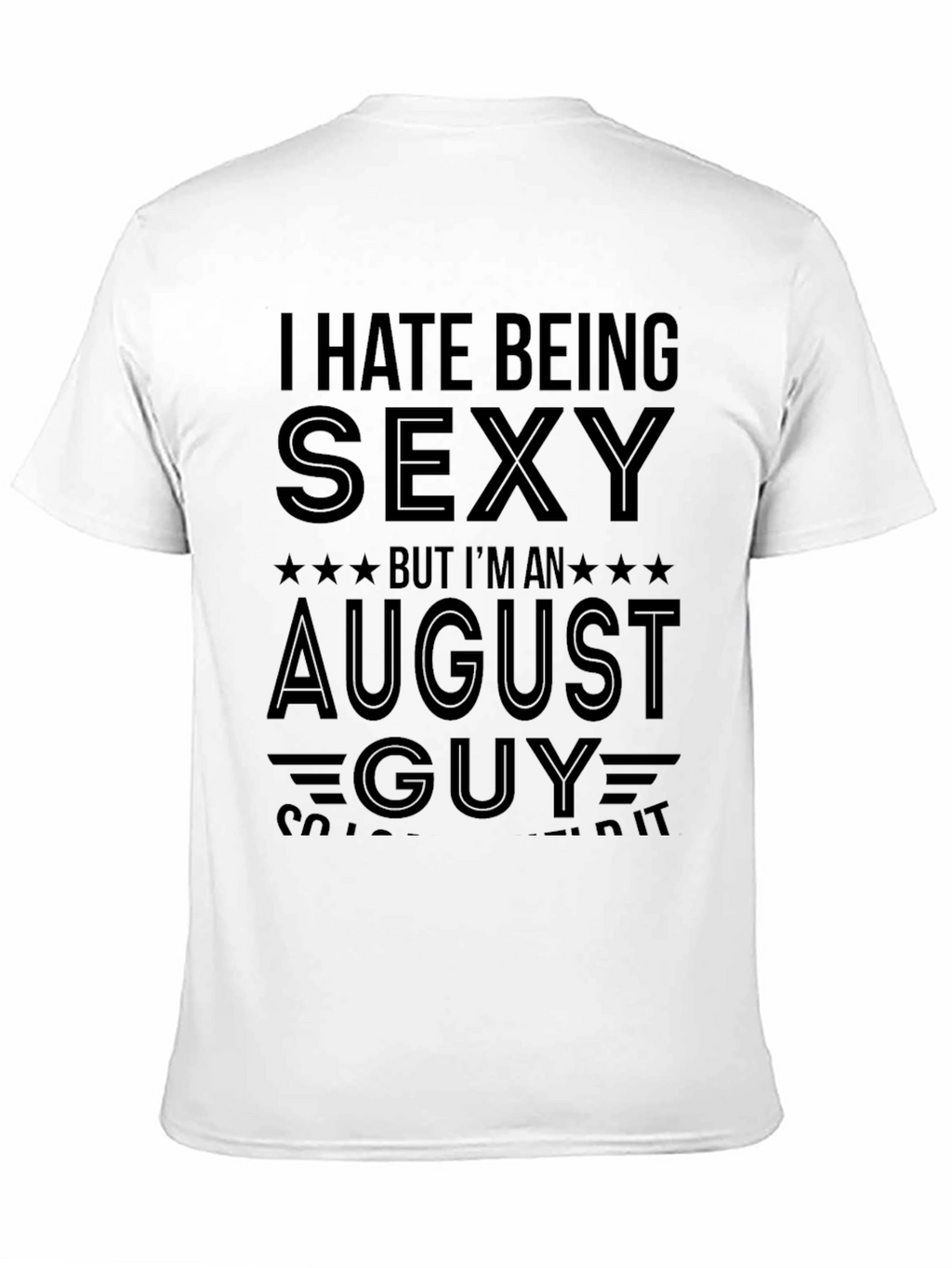 I Hate Being Sexy August Guy T-Shirt