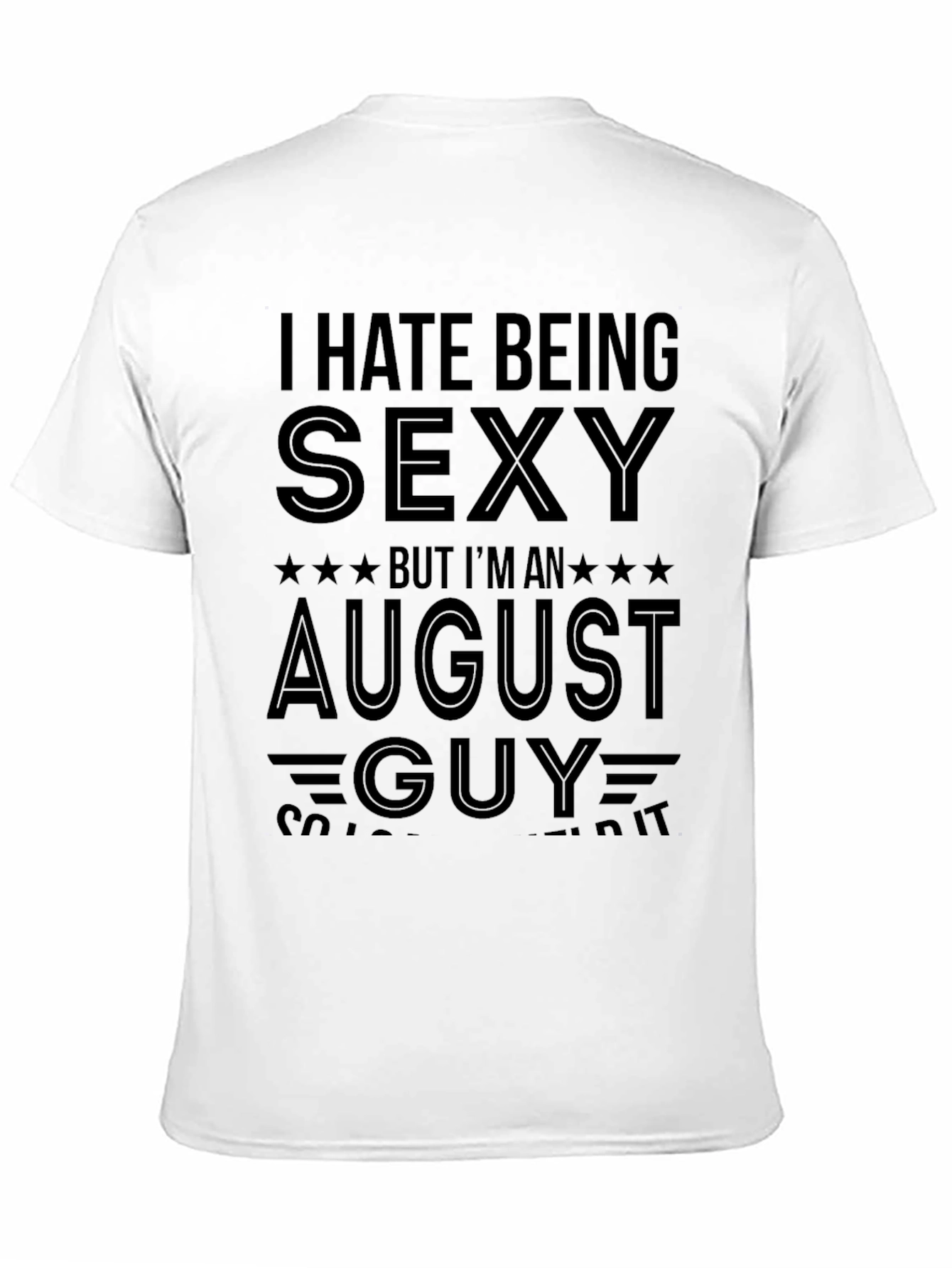 I Hate Being Sexy August Guy T-Shirt