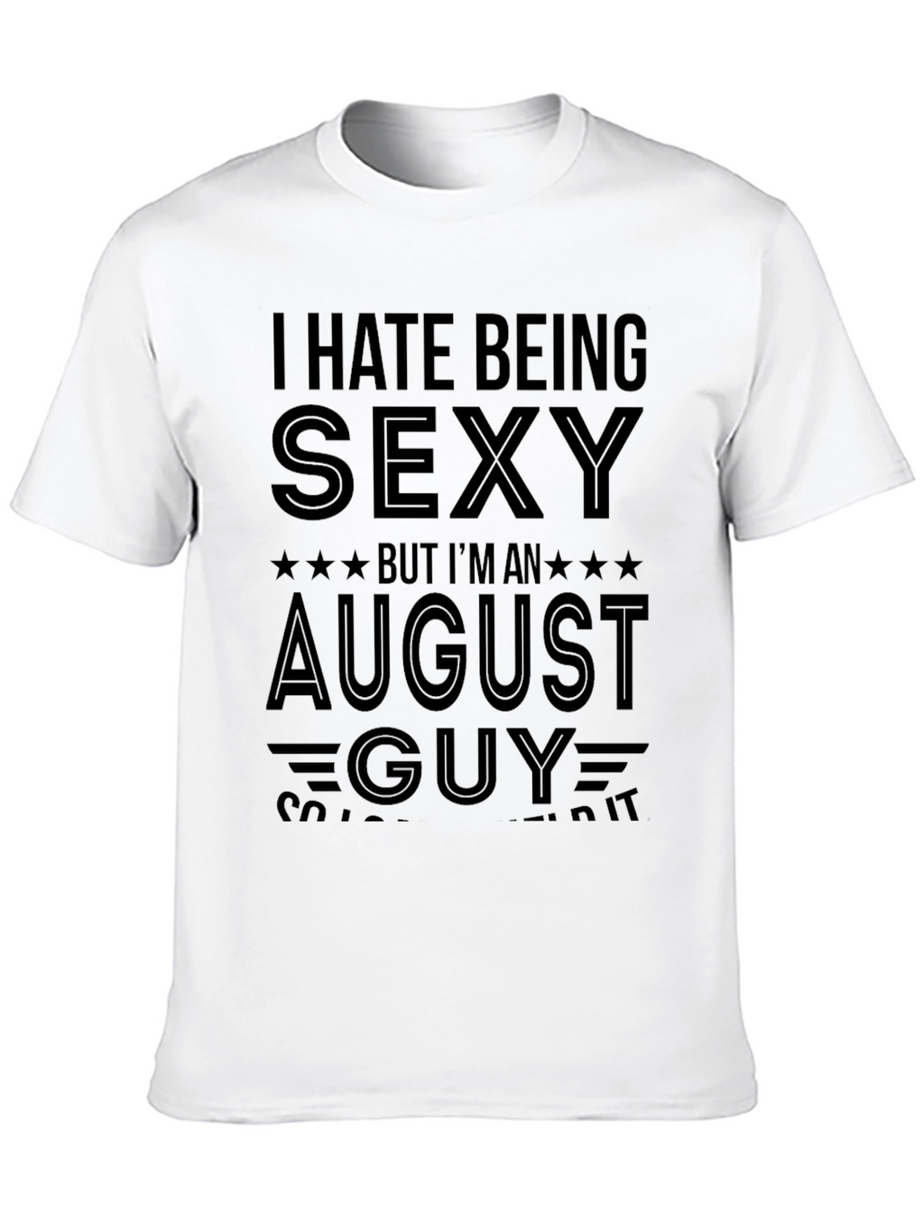 I Hate Being Sexy August Guy T-Shirt