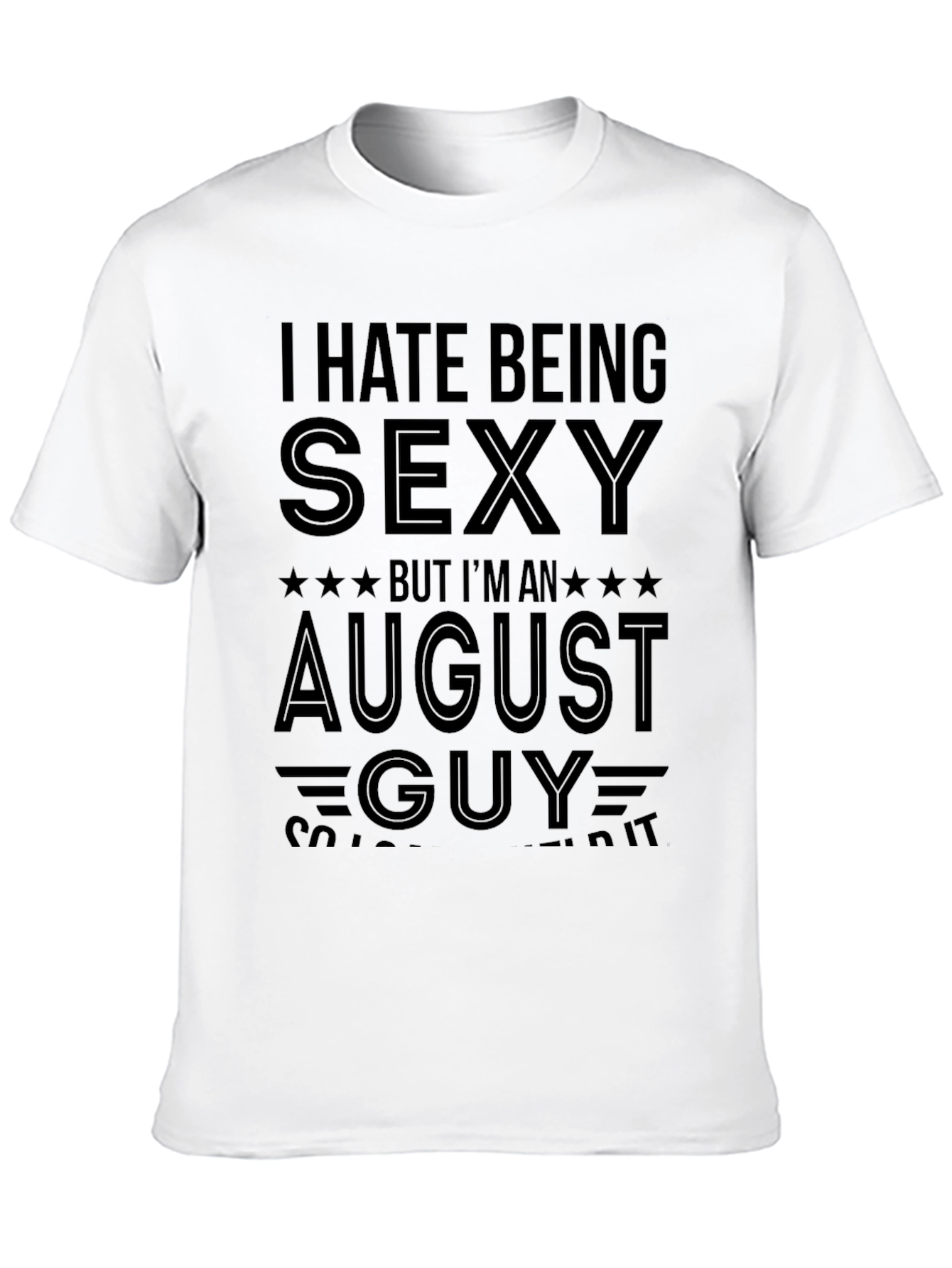 I Hate Being Sexy August Guy T-Shirt