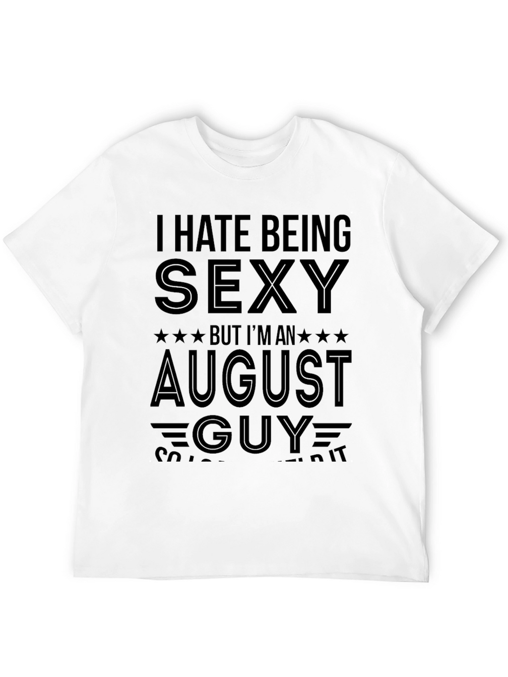 I Hate Being Sexy August Guy T-Shirt