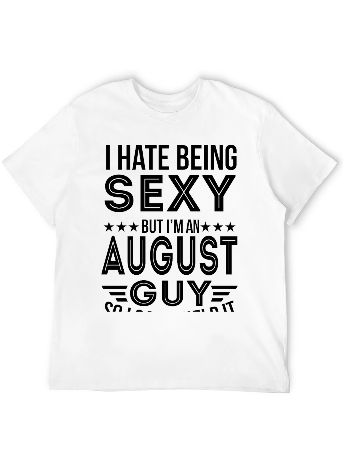 I Hate Being Sexy August Guy T-Shirt