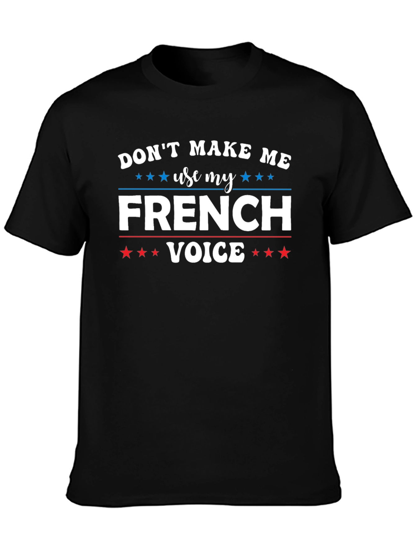 Dont Make Me Use My French Voice T-Shirt