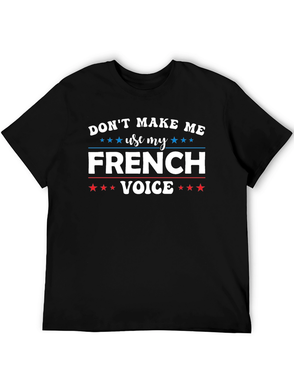 Dont Make Me Use My French Voice T-Shirt