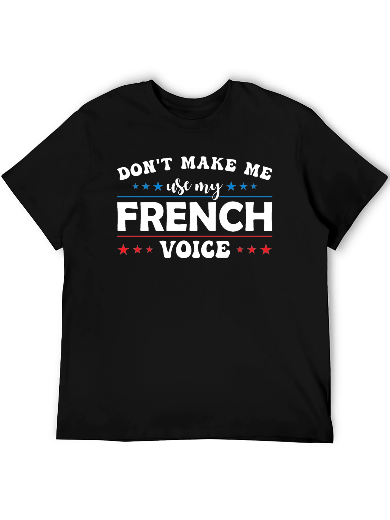 Dont Make Me Use My French Voice T-Shirt