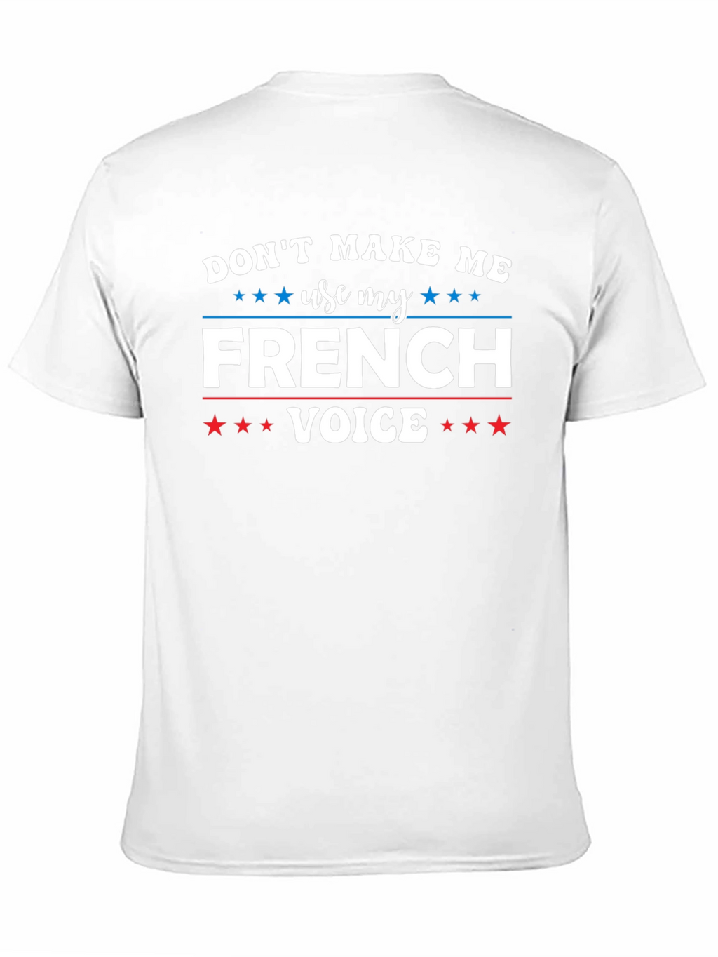 Dont Make Me Use My French Voice T-Shirt