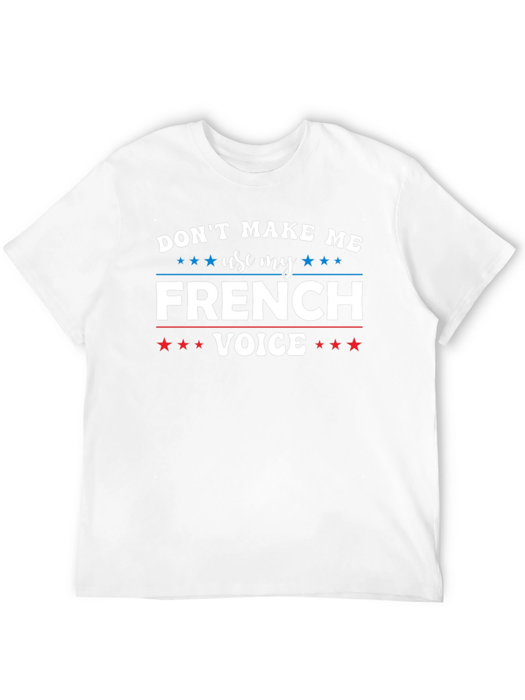 Dont Make Me Use My French Voice T-Shirt