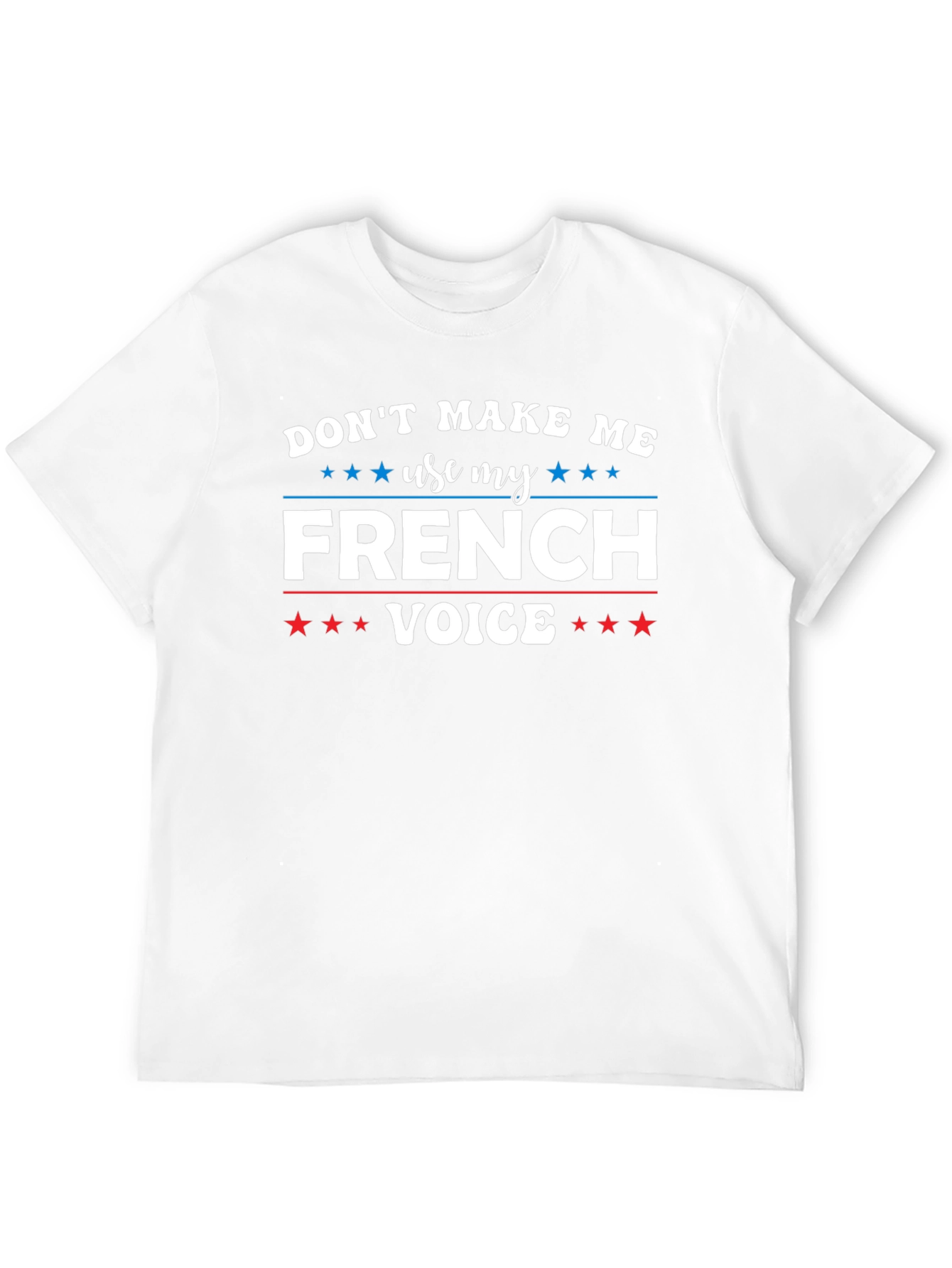 Dont Make Me Use My French Voice T-Shirt